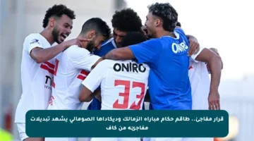 قرار مفاجئ.. طاقم حكام مباراة الزمالك وديكاداها الصومالي يشهد تبديلات مفاجئة من كاف
